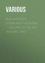 Blackwood\'s Edinburgh Magazine — Volume 53, No. 327, January, 1843