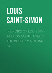 Memoirs of Louis XIV and His Court and of the Regency. Volume 07