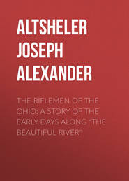 The Riflemen of the Ohio: A Story of the Early Days along \"The Beautiful River\"