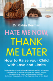 Hate Me Now, Thank Me Later: How to raise your kid with love and limits
