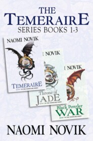 The Temeraire Series Books 1-3: Temeraire, Throne of Jade, Black Powder War