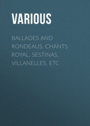 Ballades and Rondeaus, Chants Royal, Sestinas, Villanelles, etc
