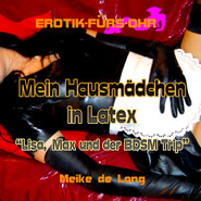 Erotik für\'s Ohr, Mein Hausmädchen in Latex - Lisa, Max und der BDSM Trip