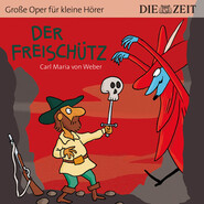Der Freischütz - Die ZEIT-Edition \"Große Oper für kleine Hörer\" (Ungekürzt)