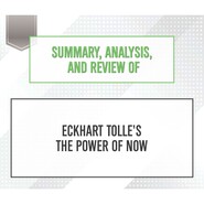 Summary, Analysis, and Review of Eckhart Tolle\'s The Power of Now (Unabridged)