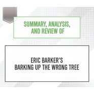 Summary, Analysis, and Review of Eric Barker\'s Barking Up The Wrong Tree (Unabridged)
