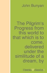 The Pilgrim\'s Progress from this world to that which is to come, delivered under the similitude of a dream
