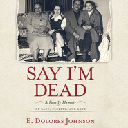 Say I\'m Dead - A Family Memoir of Race, Secrets, and Love (Unabridged)