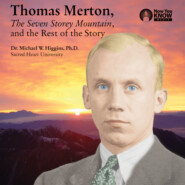 Thomas Merton, The Seven Storey Mountain, and the Rest of the Story (Unabridged)