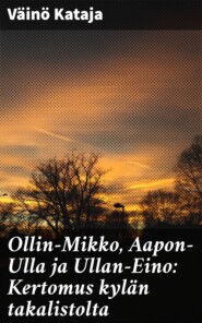 Ollin-Mikko, Aapon-Ulla ja Ullan-Eino: Kertomus kylän takalistolta