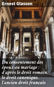 Du consentement des époux au mariage : d\'après le droit romain, le droit canonique, l\'ancien droit français