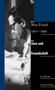 Zorn und Freundschaft. Max Frisch 1911-1991
