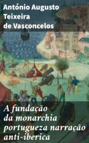 A fundação da monarchia portugueza narração anti-iberica