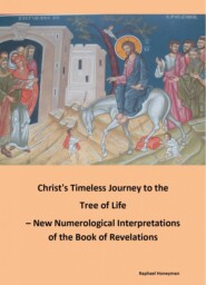 Christ\'s Timeless Journey to the Tree of Life – New Numerological Interpretations of the Book of Revelations