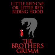 Little Red-Cap; or, Little Red Riding Hood (Unabridged)