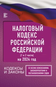 Налоговый кодекс Российской Федерации на 1 июля 2024 года (1 и 2 части). Со всеми изменениями, законопроектами и постановлениями судов