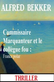Commissaire Marquanteur et le collègue fou : France polar