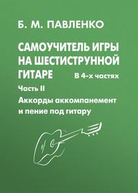 Самоучитель игры на шестиструнной гитаре. Аккорды, аккомпанемент и пение под гитару. II часть