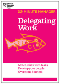 57380047 [Harvard Business Review (HBR), Harvard Business Review Press] Delegating Work (HBR 20 Minute Manager Series)
