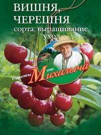 Читать онлайн «Вишня, черешня. Сорта, выращивание, уход, заготовки»,Николай Звонарев – Литрес