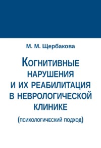 Когнитивные нарушения и их реабилитация в неврологической клинике (психологический подход) М. М. Щербакова, В. Секачев