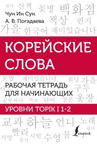 68356649 [А. В. Погадаева, Чун Ин Сун] Корейские слова. Рабочая тетрадь для начинающих. Уровни TOPIK I 1 2