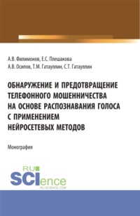 68869647 [Алексей Викторович Осипов, Сергей Тимурович Гатауллин, Тимур Малютович Гатауллин, Андрей Викторович Филимонов, Екатерина Сергеевна Плешакова] Обнаружение и предотвращение телефонного мошенничества на основе распознавания голоса с применением нейросетевых методов. (Магистратура). Монография.