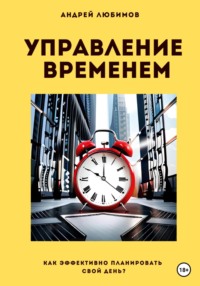 Управление временем: как эффективно планировать свой день? Андрей Любимов