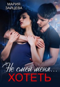 70978147 [Мария Зайцева] Не смей меня… хотеть