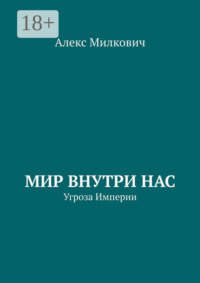 71067340 [Алекс Милкович] Мир внутри нас. Угроза Империи