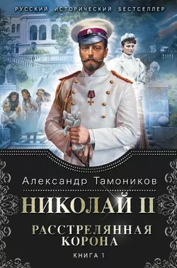 Николай II. Расстрелянная корона. Книга 1 читать онлайн бесплатно