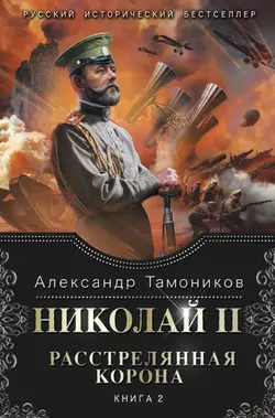 Николай II. Расстрелянная корона. Книга 2 читать онлайн бесплатно