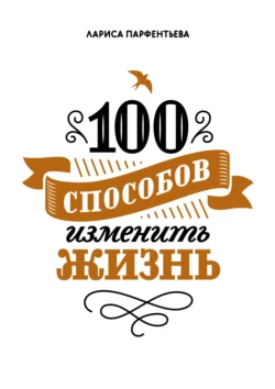 100 способов изменить жизнь. Часть 1 читать онлайн бесплатно