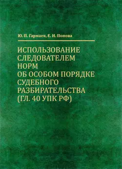 Использование следователем норм об особом порядке судебного разбирательства (гл. 40 УПК РФ) читать онлайн бесплатно