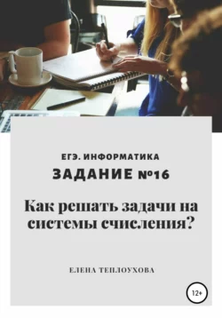 Как решать задачи на системы счисления? ЕГЭ. Информатика. Задание №16 читать онлайн бесплатно