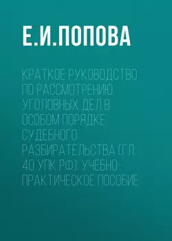 Краткое руководство по рассмотрению уголовных дел в особом порядке судебного разбирательства (гл. 40 УПК РФ). Учебно-практическое пособие читать онлайн бесплатно