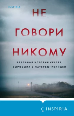 Не говори никому. Реальная история сестер, выросших с матерью-убийцей читать онлайн бесплатно