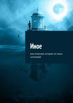 Иное. Мистические истории от моих читателей читать онлайн бесплатно