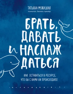 Брать, давать и наслаждаться. Как оставаться в ресурсе, что бы с вами ни происходило читать онлайн бесплатно