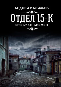 Отдел 15-К. Отзвуки времен читать онлайн бесплатно