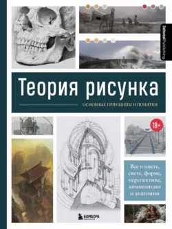 Теория рисунка. Основные принципы и понятия. Все о цвете, свете, форме, перспективе, композиции и анатомии читать онлайн бесплатно