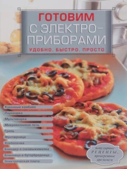 Готовим с электроприборами. Удобно. Быстро. Просто читать онлайн бесплатно