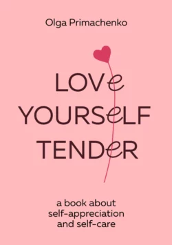 Love yourself tender. A book about self-appreciation and self-care читать онлайн бесплатно