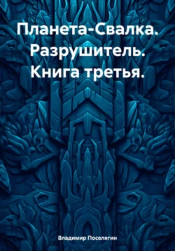 Планета-Свалка. Разрушитель. Книга третья читать онлайн бесплатно