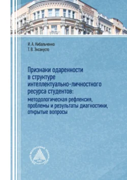 Признаки одаренности в структуре интеллектуально-личностного ресурса студентов: методологическая рефлексия, проблемы и результаты диагностики, открытые вопросы читать онлайн бесплатно