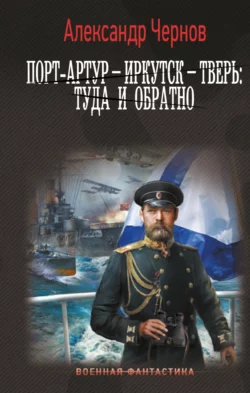 Порт-Артур – Иркутск – Тверь: туда и обратно читать онлайн бесплатно