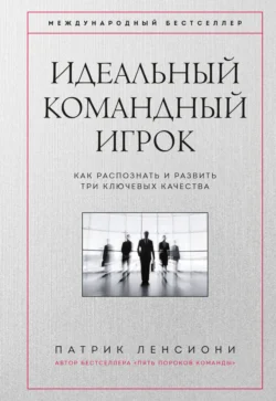 Идеальный командный игрок. Как распознать и развить три ключевых качества читать онлайн бесплатно