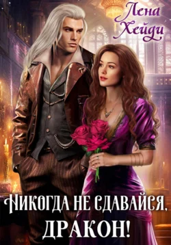 Никогда не сдавайся, дракон! читать онлайн бесплатно