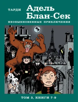 Адель Блан-Сек. Необыкновенные приключения. Том 3. Книги 7-9 читать онлайн бесплатно