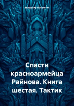 Спасти красноармейца Райнова. Книга шестая. Тактик читать онлайн бесплатно